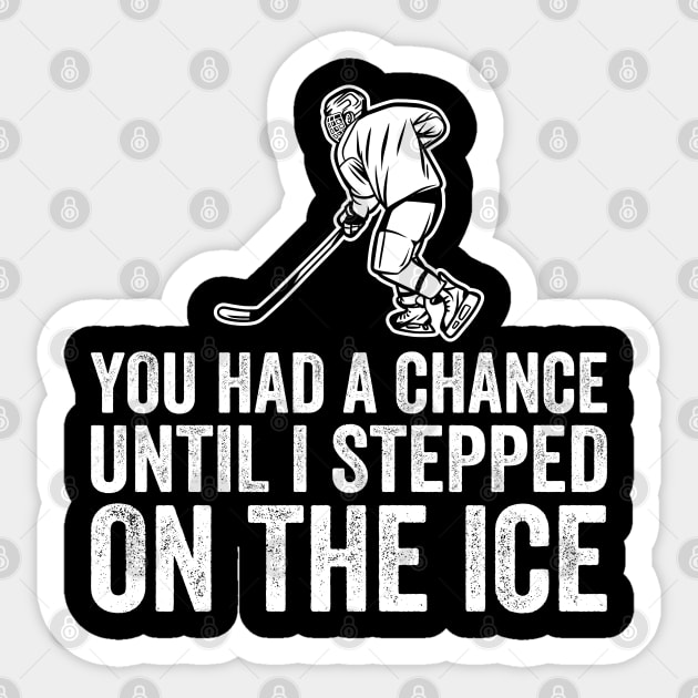 You Had A Chance Until I Stepped On The Ice Funny Hockey Sticker by DragonTees